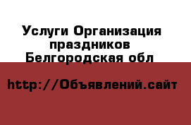 Услуги Организация праздников. Белгородская обл.